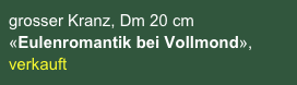 grosser Kranz, Dm 20 cm 
«Eulenromantik bei Vollmond»,
verkauft
sofort lieferbar