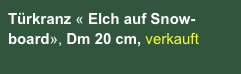 Türkranz « Elch auf Snow-board», Dm 20 cm, verkauft

