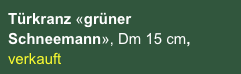Türkranz «grüner Schneemann», Dm 15 cm, verkauft
